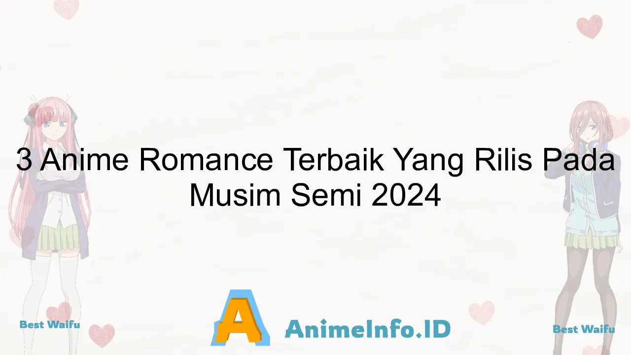 3 Anime Romance Terbaik Yang Rilis Pada Musim Semi 2024