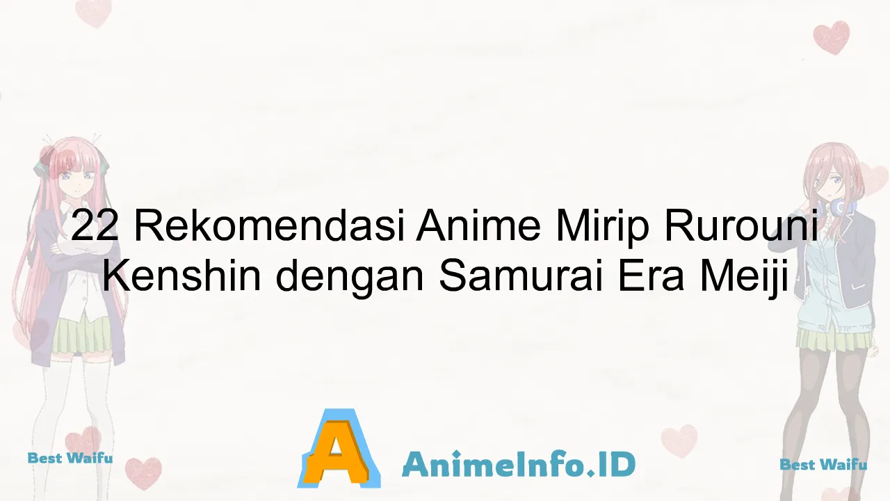 22 Rekomendasi Anime Mirip Rurouni Kenshin dengan Samurai Era Meiji