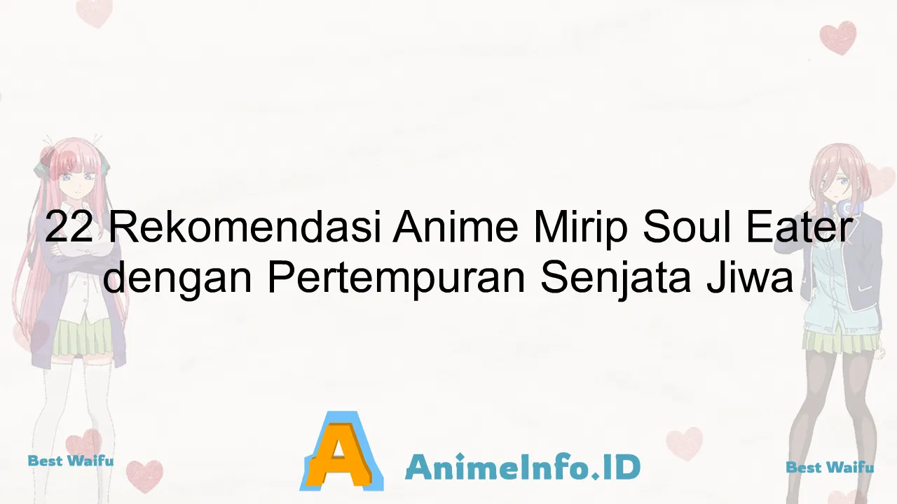 22 Rekomendasi Anime Mirip Soul Eater dengan Pertempuran Senjata Jiwa