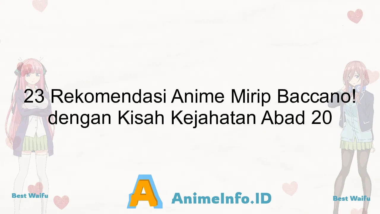23 Rekomendasi Anime Mirip Baccano! dengan Kisah Kejahatan Abad 20