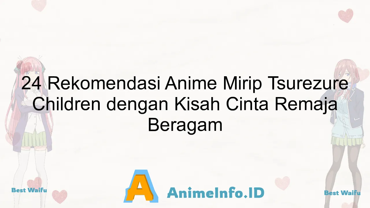 24 Rekomendasi Anime Mirip Tsurezure Children dengan Kisah Cinta Remaja Beragam