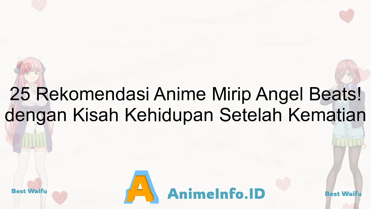25 Rekomendasi Anime Mirip Angel Beats! dengan Kisah Kehidupan Setelah Kematian