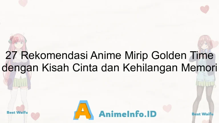 27 Rekomendasi Anime Mirip Golden Time dengan Kisah Cinta dan Kehilangan Memori