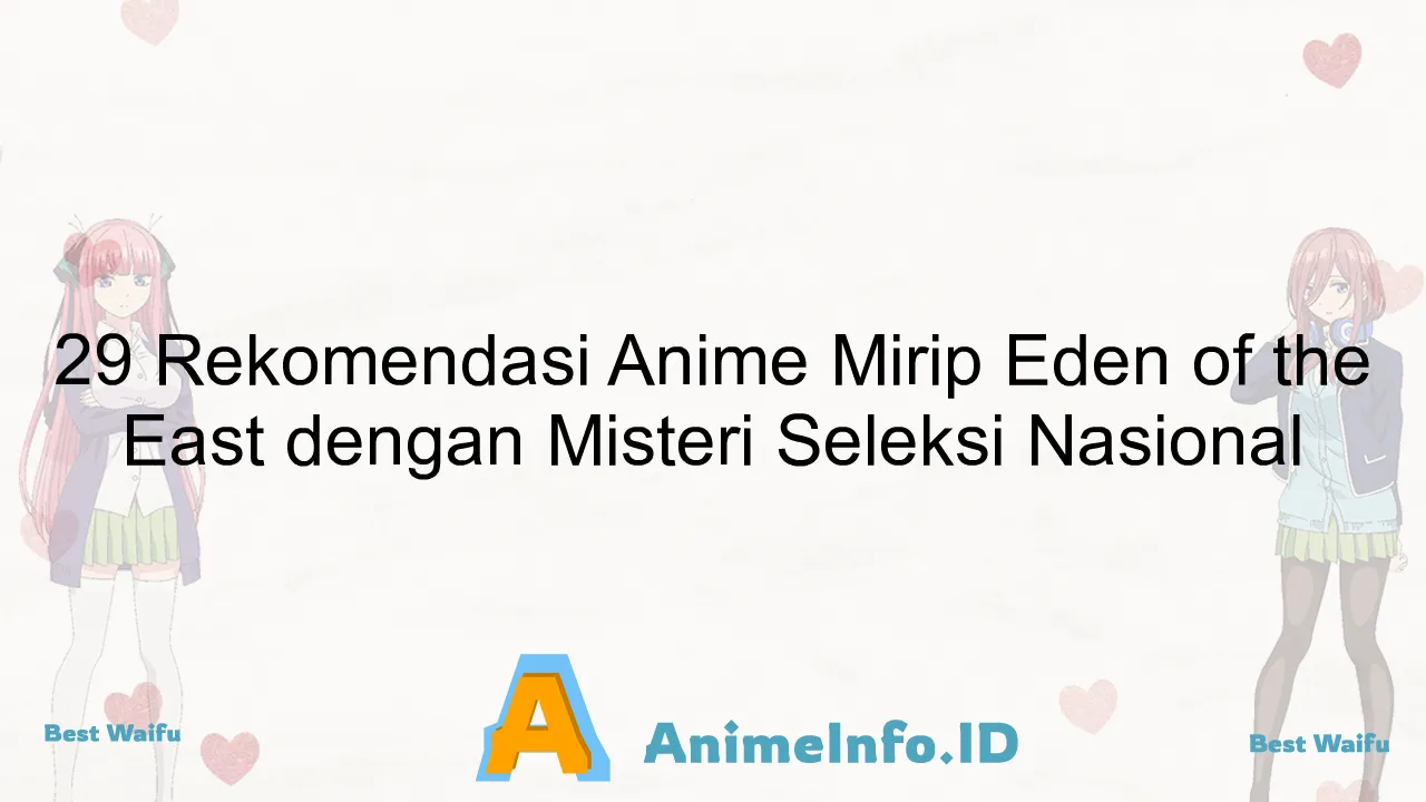 29 Rekomendasi Anime Mirip Eden of the East dengan Misteri Seleksi Nasional