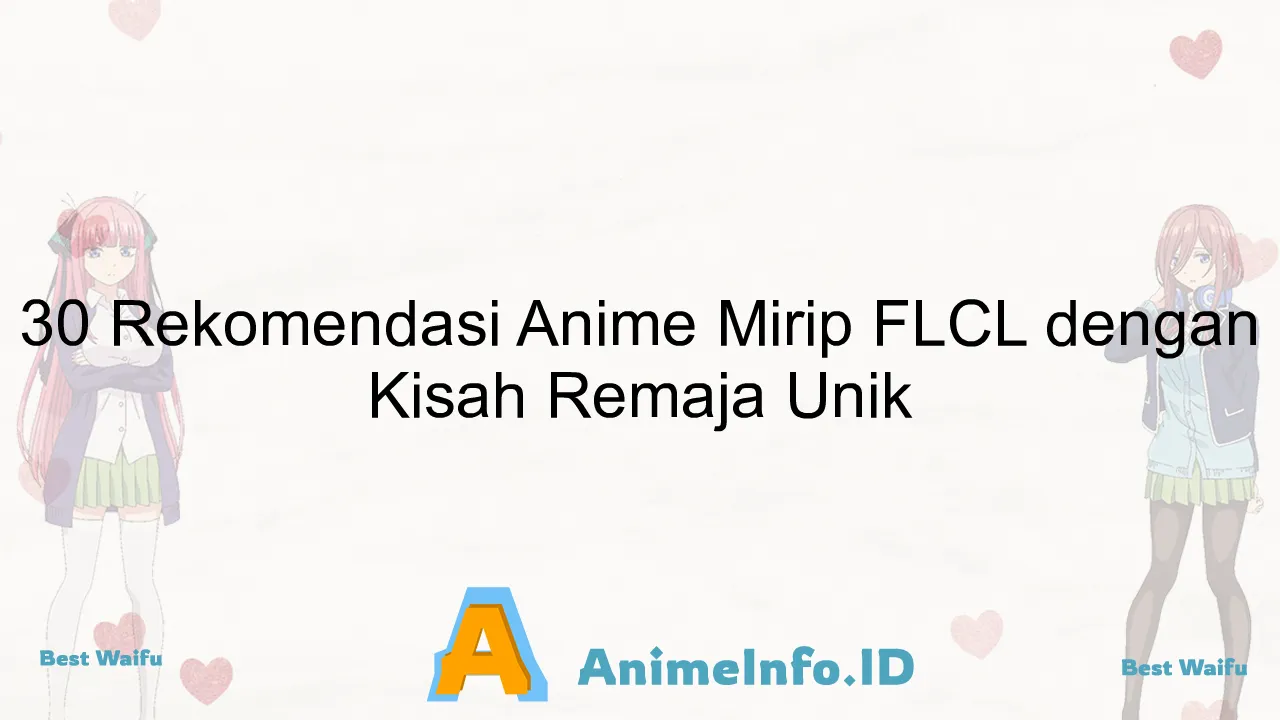 30 Rekomendasi Anime Mirip FLCL dengan Kisah Remaja Unik